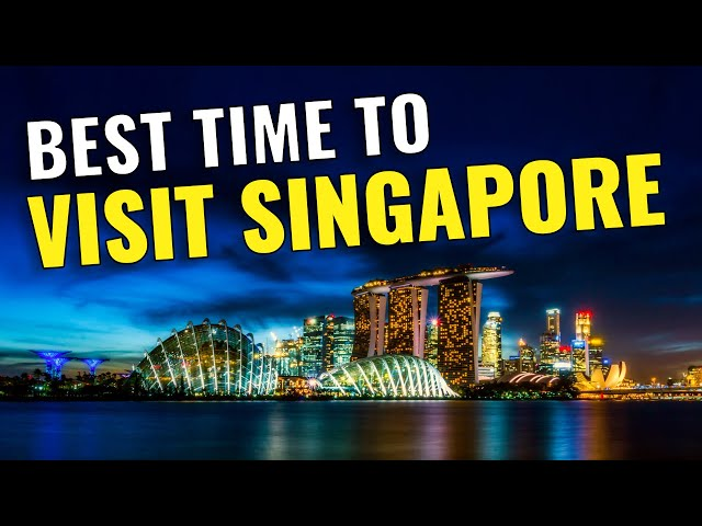 The Best Time to Visit Singapore: Your Ultimate Guide